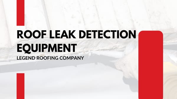 Roof Leak Detection Equipment By Legend Roofing - Page 1